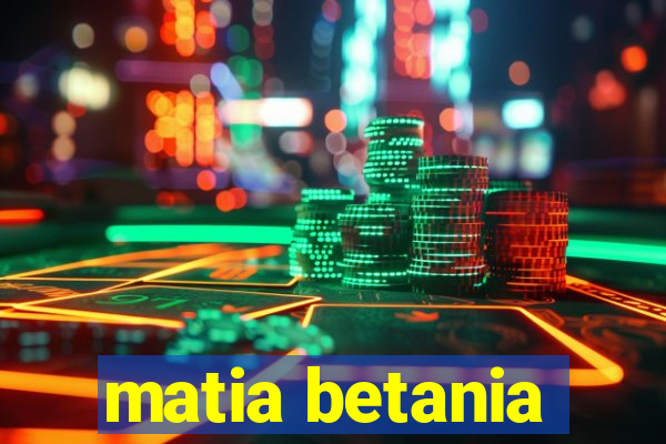 matia betania